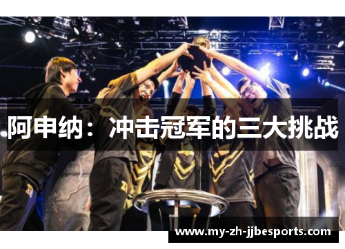 阿申纳：冲击冠军的三大挑战