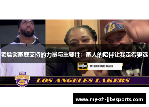 老詹谈家庭支持的力量与重要性:家人的陪伴让我走得更远 老詹谈家庭支持的力量与重要性:家人的陪伴让我走得更远