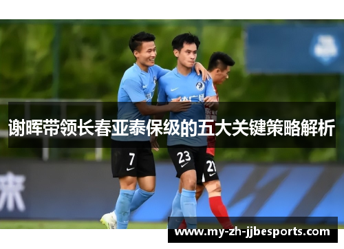 谢晖带领长春亚泰保级的五大关键策略解析