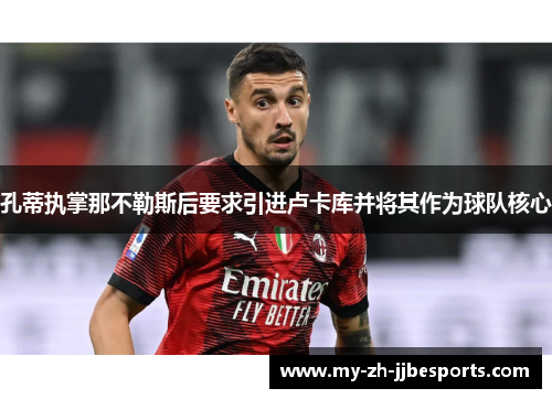 孔蒂执掌那不勒斯后要求引进卢卡库并将其作为球队核心