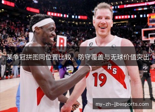 某争冠拼图同位置比较,防守覆盖与无球价值突出 某争冠拼图同位置比较,防守覆盖与无球价值突出